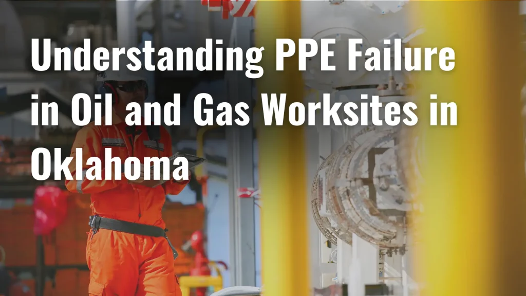 Understanding PPE Failure in Oil and Gas Worksites in Oklahoma Image