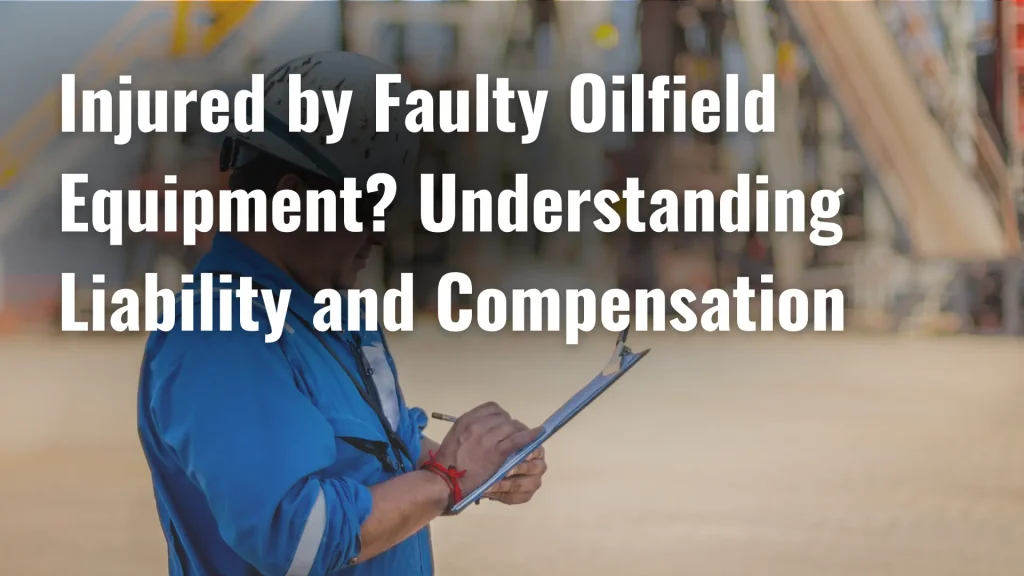 Injured by Faulty Oilfield Equipment_ Understanding Liability and Compensation Image