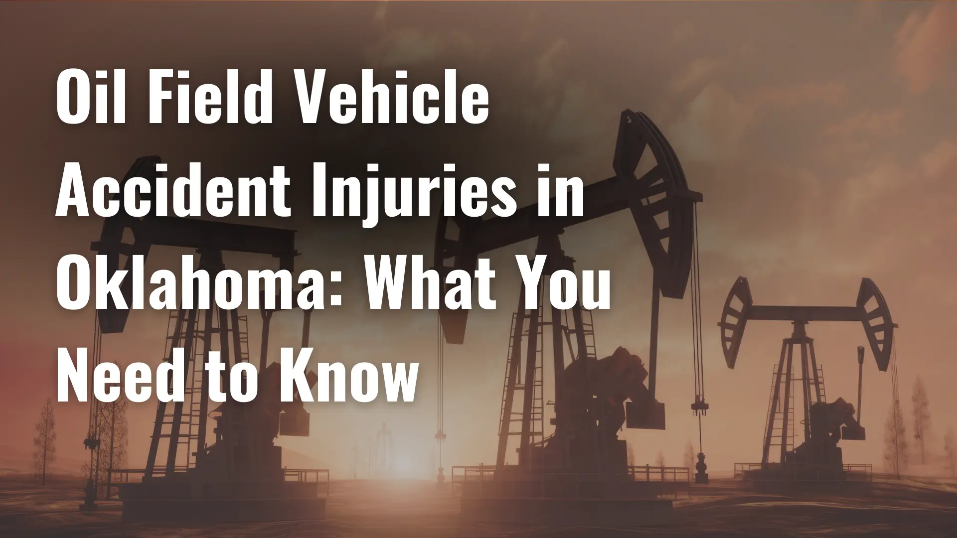 Oil Field Vehicle Accident Injuries in Oklahoma_ What You Need to Know Image